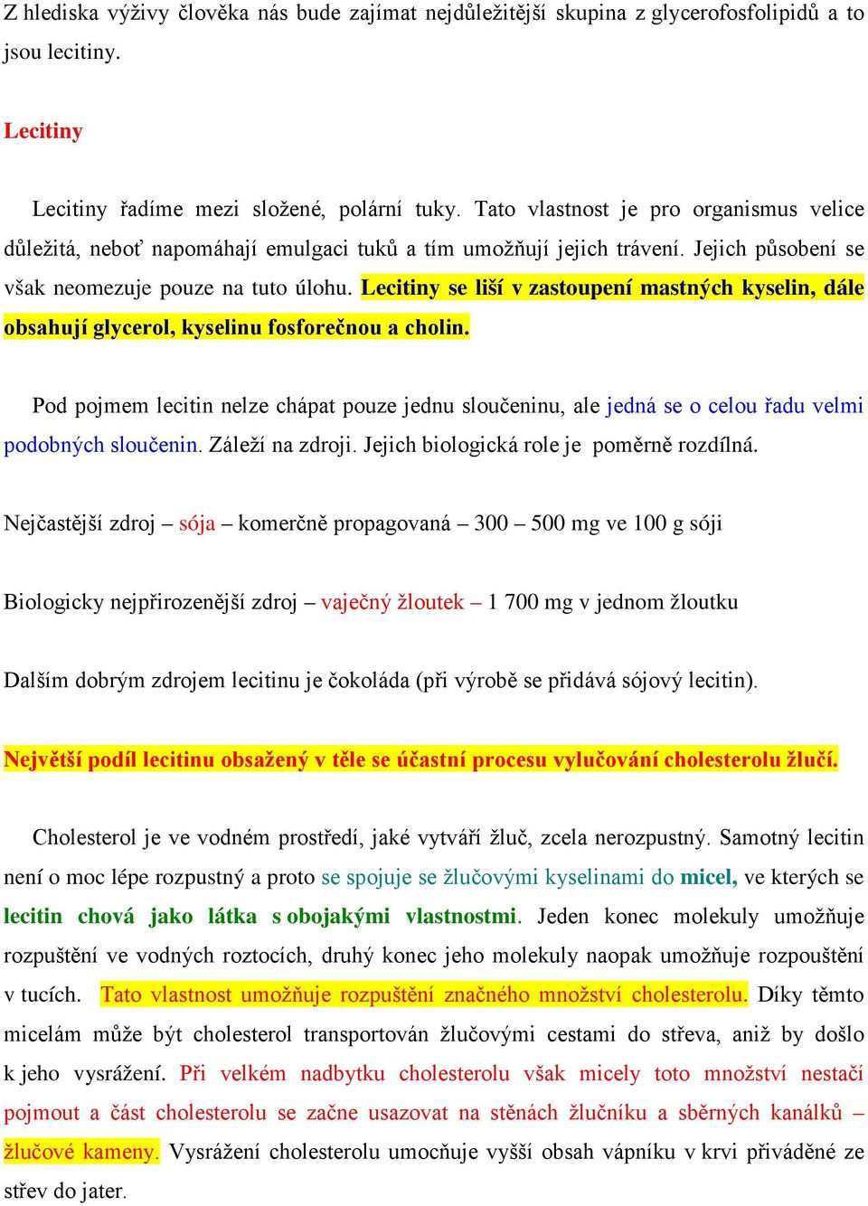 Lecitiny se liší v zastoupení mastných kyselin, dále obsahují glycerol, kyselinu fosforečnou a cholin.