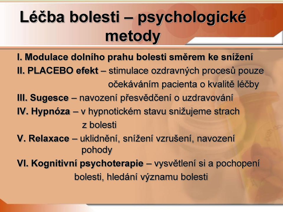 Sugesce navození přesvědčení o uzdravování IV. Hypnóza v hypnotickém stavu snižujeme strach z bolesti V.