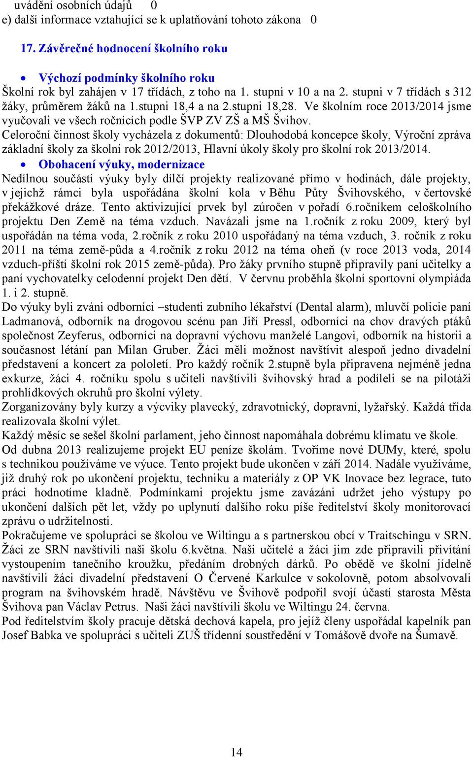 stupni 8,8. Ve školním roce 03/04 jsme vyučovali ve všech ročnících podle ŠVP ZV ZŠ a MŠ Švihov.