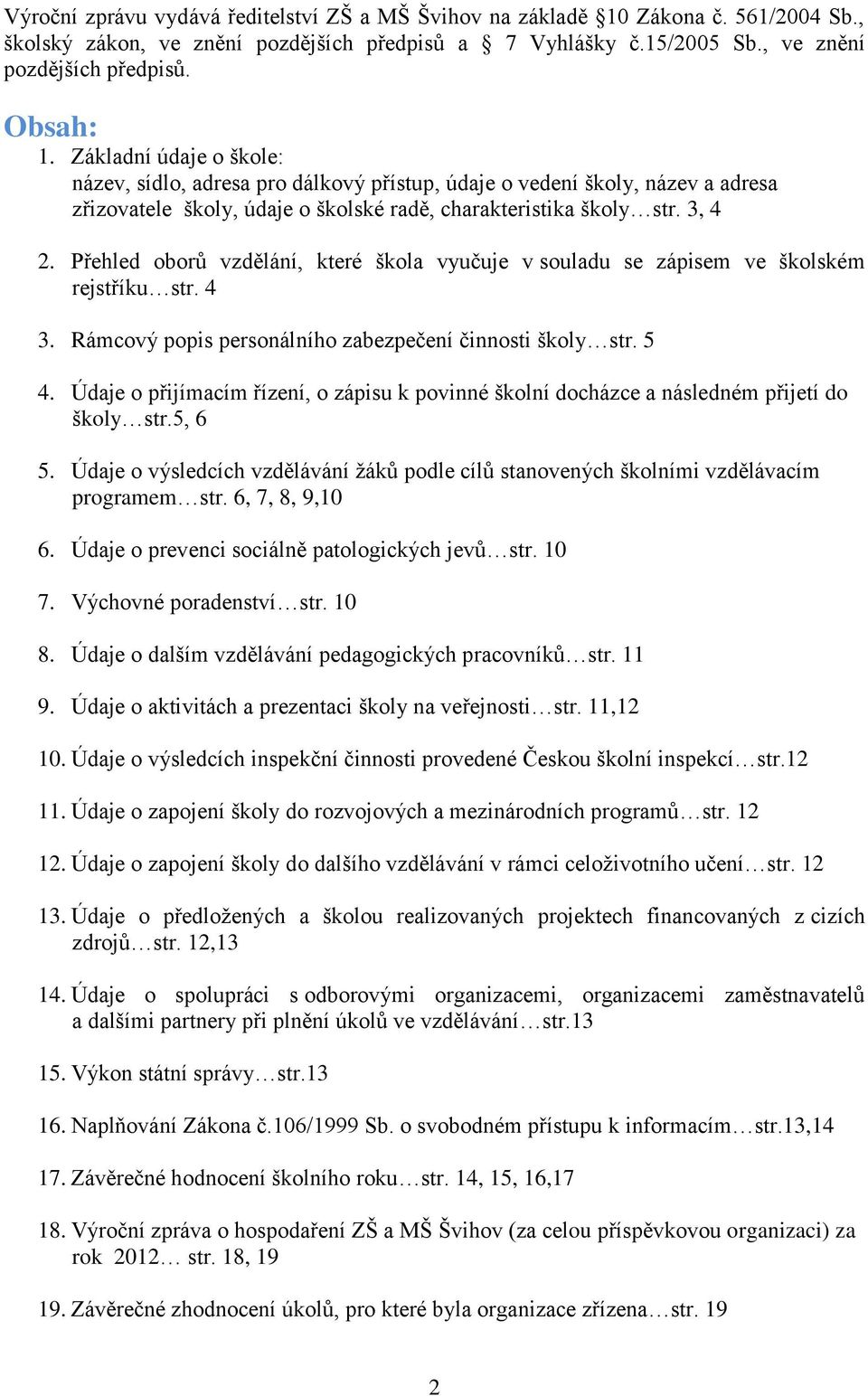 Přehled oborů vzdělání, které škola vyučuje v souladu se zápisem ve školském rejstříku str. 4 3. Rámcový popis personálního zabezpečení činnosti školy str. 5 4.