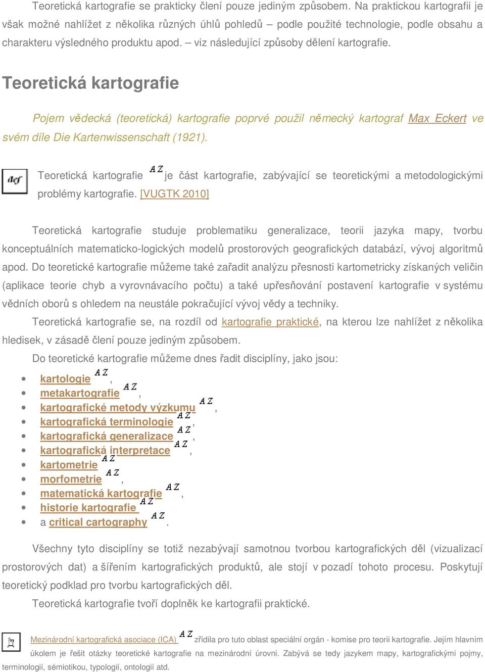 viz následující způsoby dělení kartografie. Teoretická kartografie Pojem vědecká (teoretická) kartografie poprvé použil německý kartograf Max Eckert ve svém díle Die Kartenwissenschaft (1921).