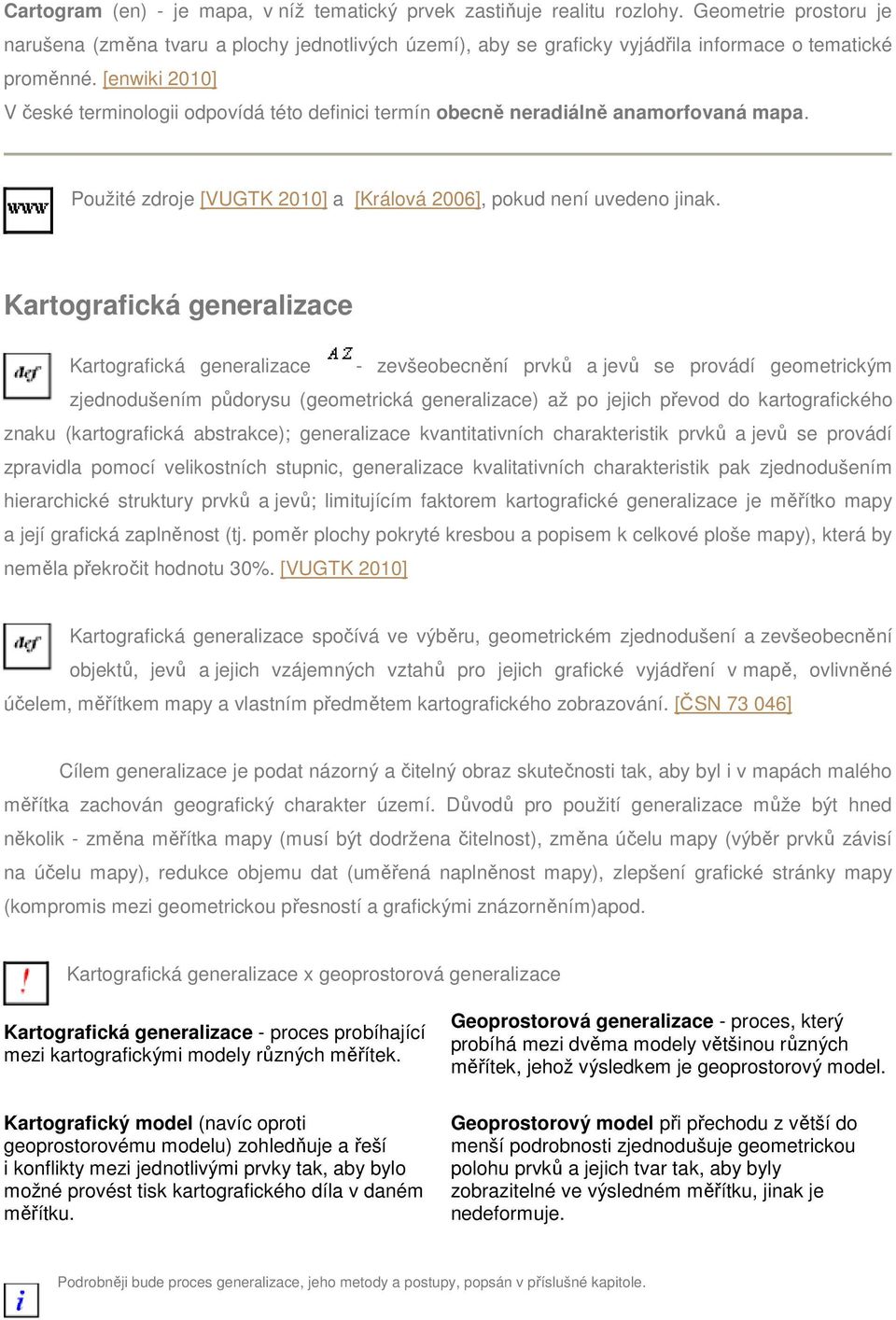 [enwiki 2010] V české terminologii odpovídá této definici termín obecně neradiálně anamorfovaná mapa. Použité zdroje [VUGTK 2010] a [Králová 2006], pokud není uvedeno jinak.