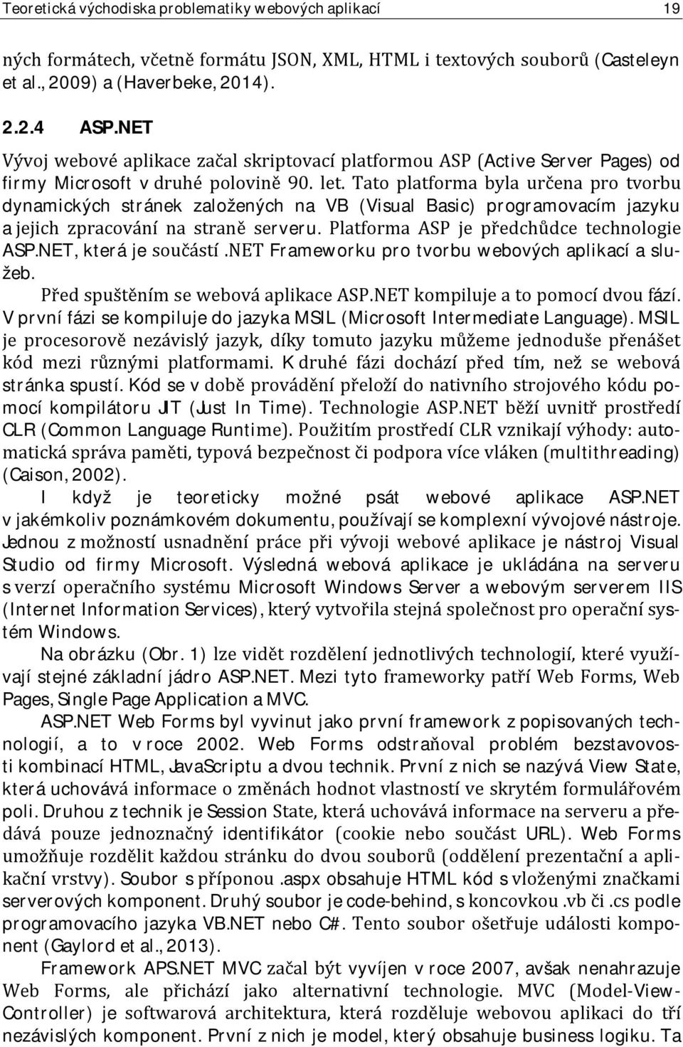 Tato platforma byla určena pro tvorbu dynamických stránek založených na VB (Visual Basic) programovacím jazyku a jejich zpracování na straně serveru. Platforma ASP je předchůdce technologie ASP.