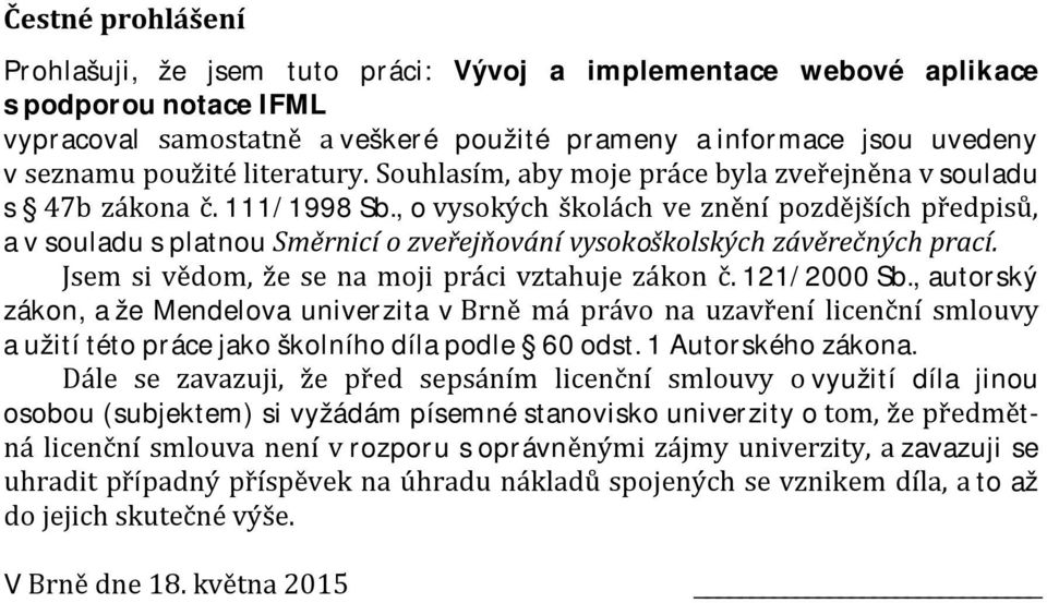 , o vysokých školách ve znění pozdějších předpisů, a v souladu s platnou Směrnicí o zveřejňování vysokoškolských závěrečných prací. Jsem si vědom, že se na moji práci vztahuje zákon č. 121/2000 Sb.