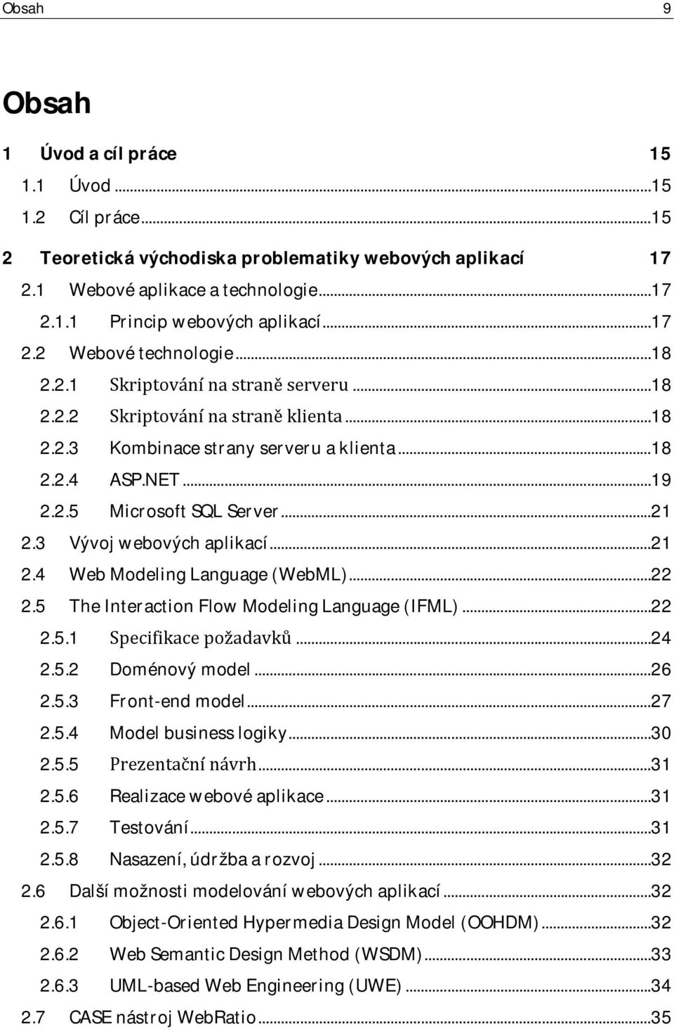 .. 21 2.3 Vývoj webových aplikací... 21 2.4 Web Modeling Language (WebML)... 22 2.5 The Interaction Flow Modeling Language (IFML)... 22 2.5.1 Specifikace požadavků... 24 2.5.2 Doménový model... 26 2.