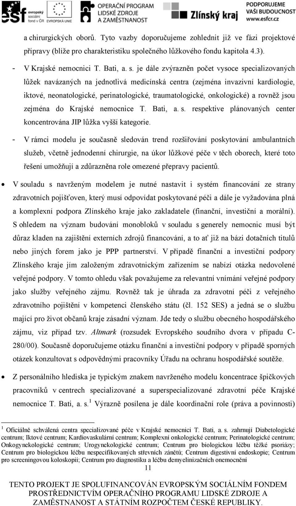 je dále zvýrazněn počet vysoce specializovaných lůžek navázaných na jednotlivá medicínská centra (zejména invazivní kardiologie, iktové, neonatologické, perinatologické, traumatologické, onkologické)