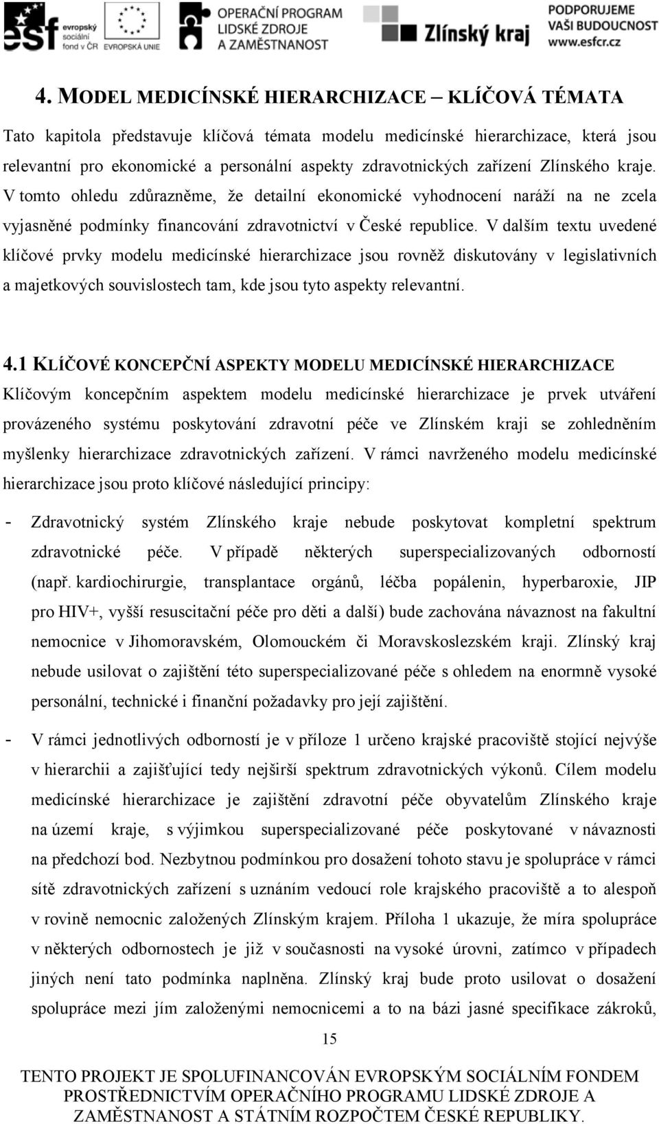 V dalším textu uvedené klíčové prvky modelu medicínské hierarchizace jsou rovněž diskutovány v legislativních a majetkových souvislostech tam, kde jsou tyto aspekty relevantní. 4.