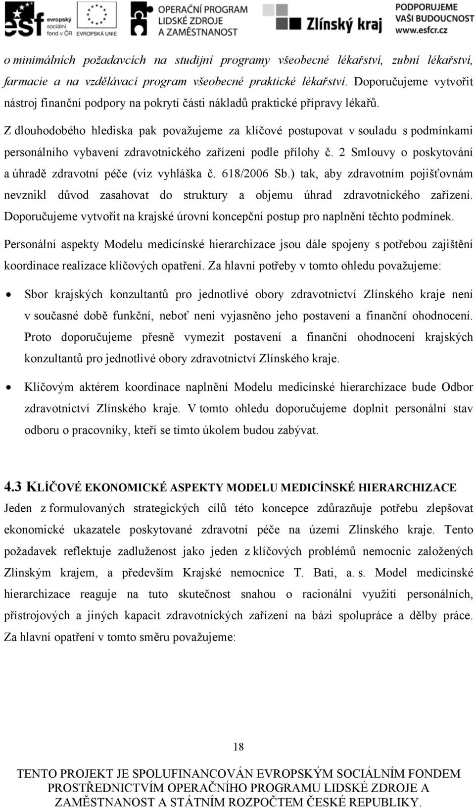 Z dlouhodobého hlediska pak považujeme za klíčové postupovat v souladu s podmínkami personálního vybavení zdravotnického zařízení podle přílohy č.