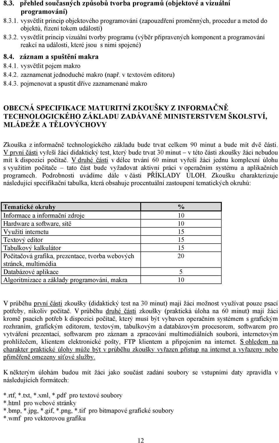 vysvětlit princip vizuální tvorby programu (výběr připravených komponent a programování reakcí na události, které jsou s nimi spojené) 8.4. záznam a spuštění makra 8.4.1. vysvětlit pojem makro 8.4.2.