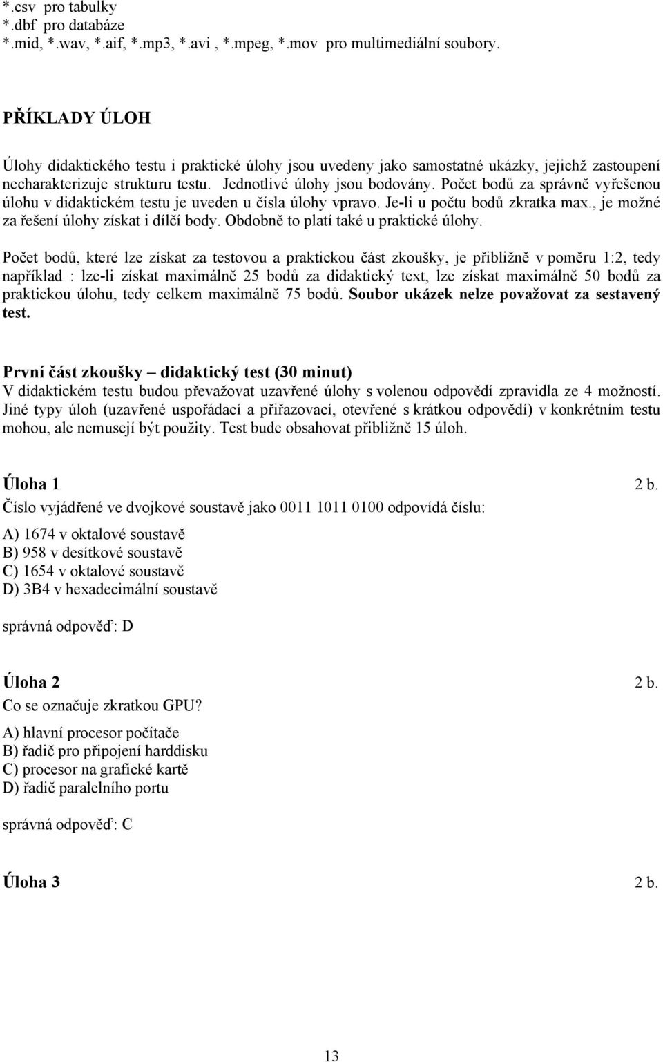 Počet bodů za správně vyřešenou úlohu v didaktickém testu je uveden u čísla úlohy vpravo. Je-li u počtu bodů zkratka max., je možné za řešení úlohy získat i dílčí body.