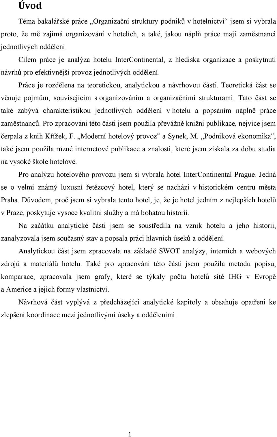 Práce je rozdělena na teoretickou, analytickou a návrhovou částí. Teoretická část se věnuje pojmům, souvisejícím s organizováním a organizačními strukturami.