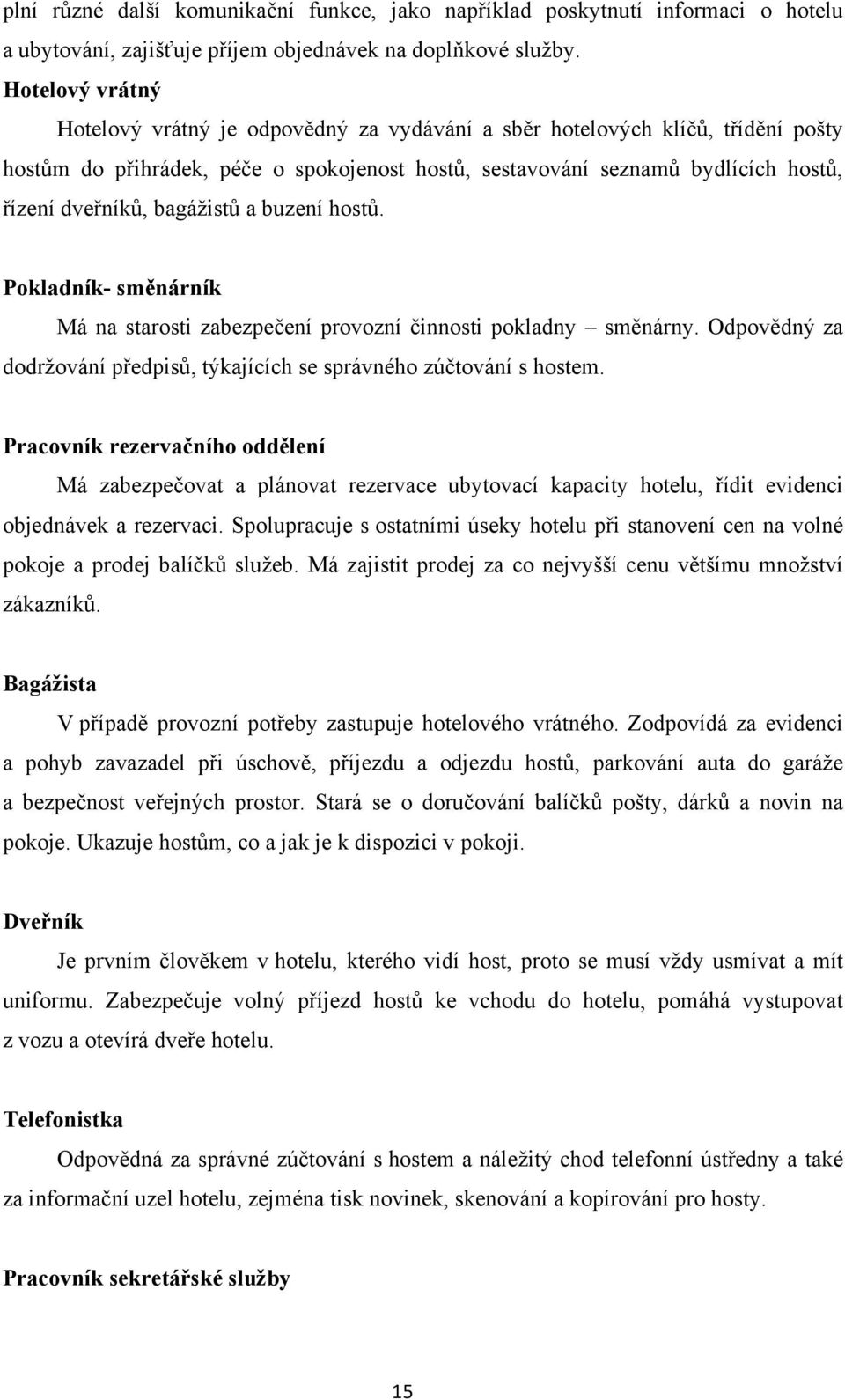 bagáţistů a buzení hostů. Pokladník- směnárník Má na starosti zabezpečení provozní činnosti pokladny směnárny. Odpovědný za dodrţování předpisů, týkajících se správného zúčtování s hostem.