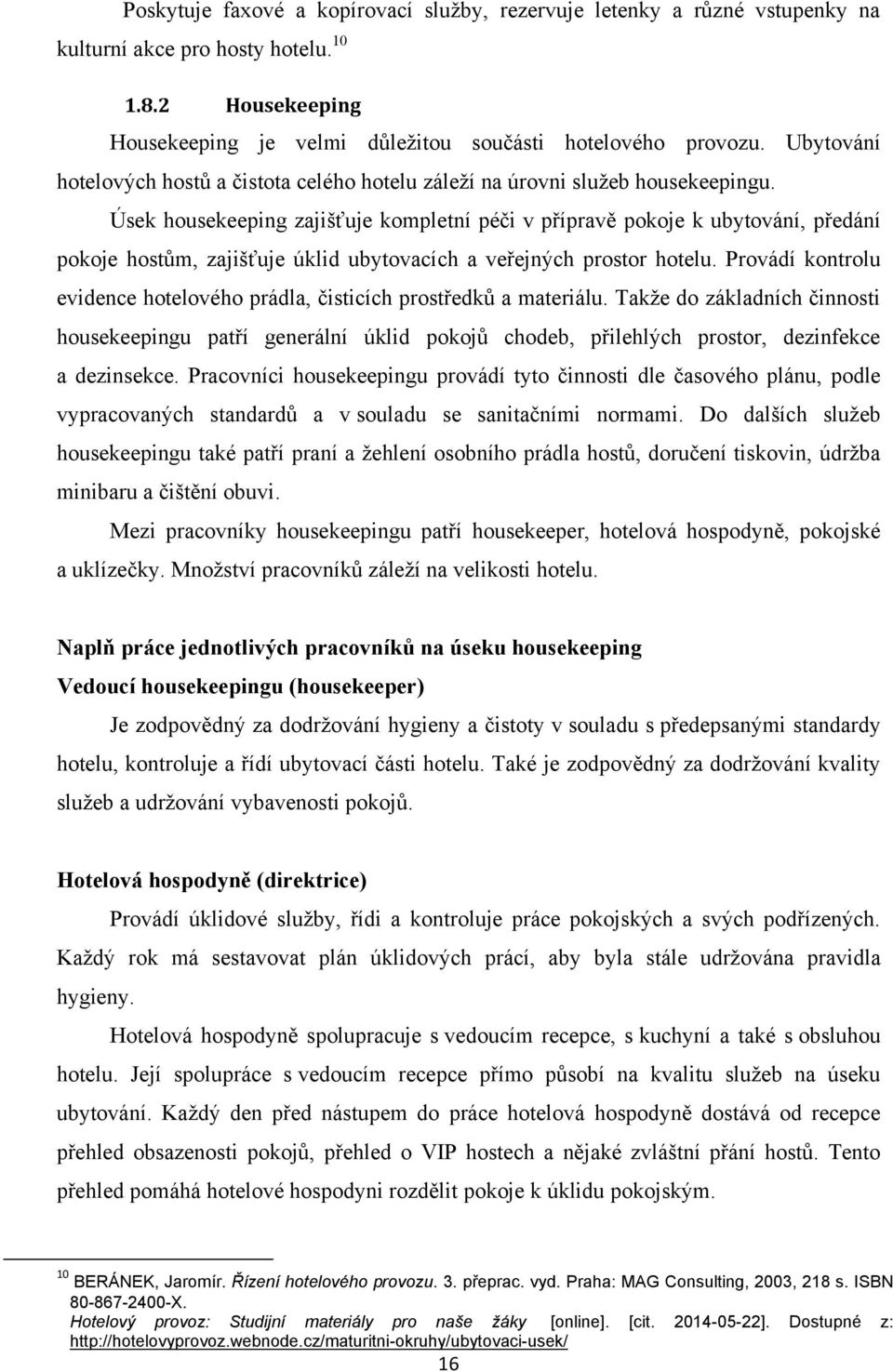 Úsek housekeeping zajišťuje kompletní péči v přípravě pokoje k ubytování, předání pokoje hostům, zajišťuje úklid ubytovacích a veřejných prostor hotelu.