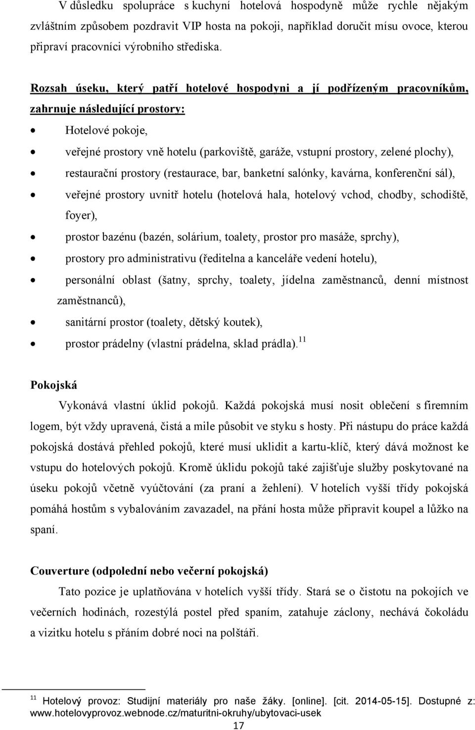 plochy), restaurační prostory (restaurace, bar, banketní salónky, kavárna, konferenční sál), veřejné prostory uvnitř hotelu (hotelová hala, hotelový vchod, chodby, schodiště, foyer), prostor bazénu