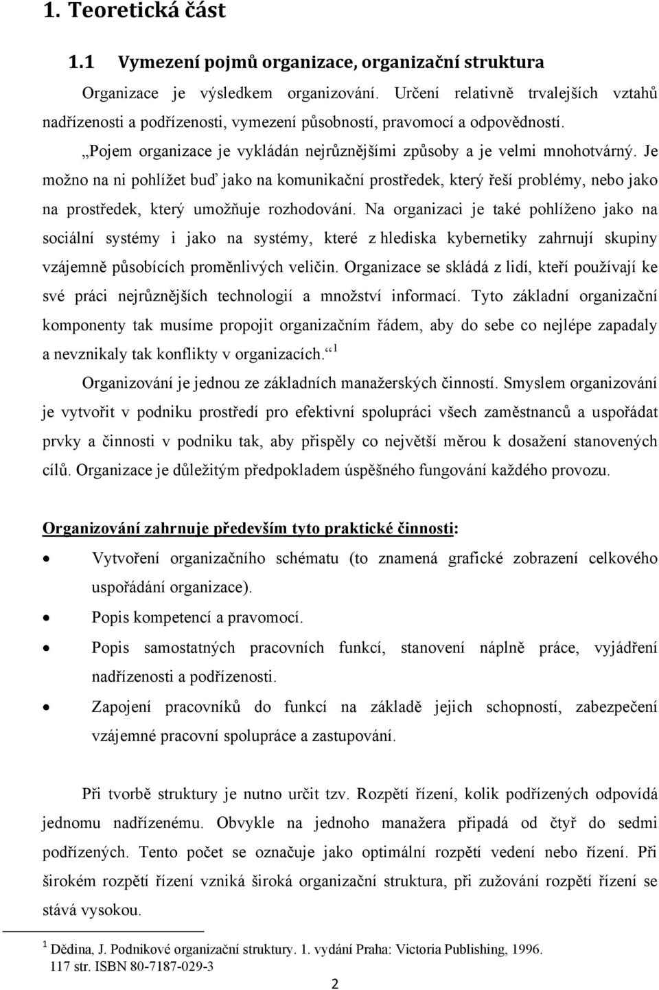 Je moţno na ni pohlíţet buď jako na komunikační prostředek, který řeší problémy, nebo jako na prostředek, který umoţňuje rozhodování.