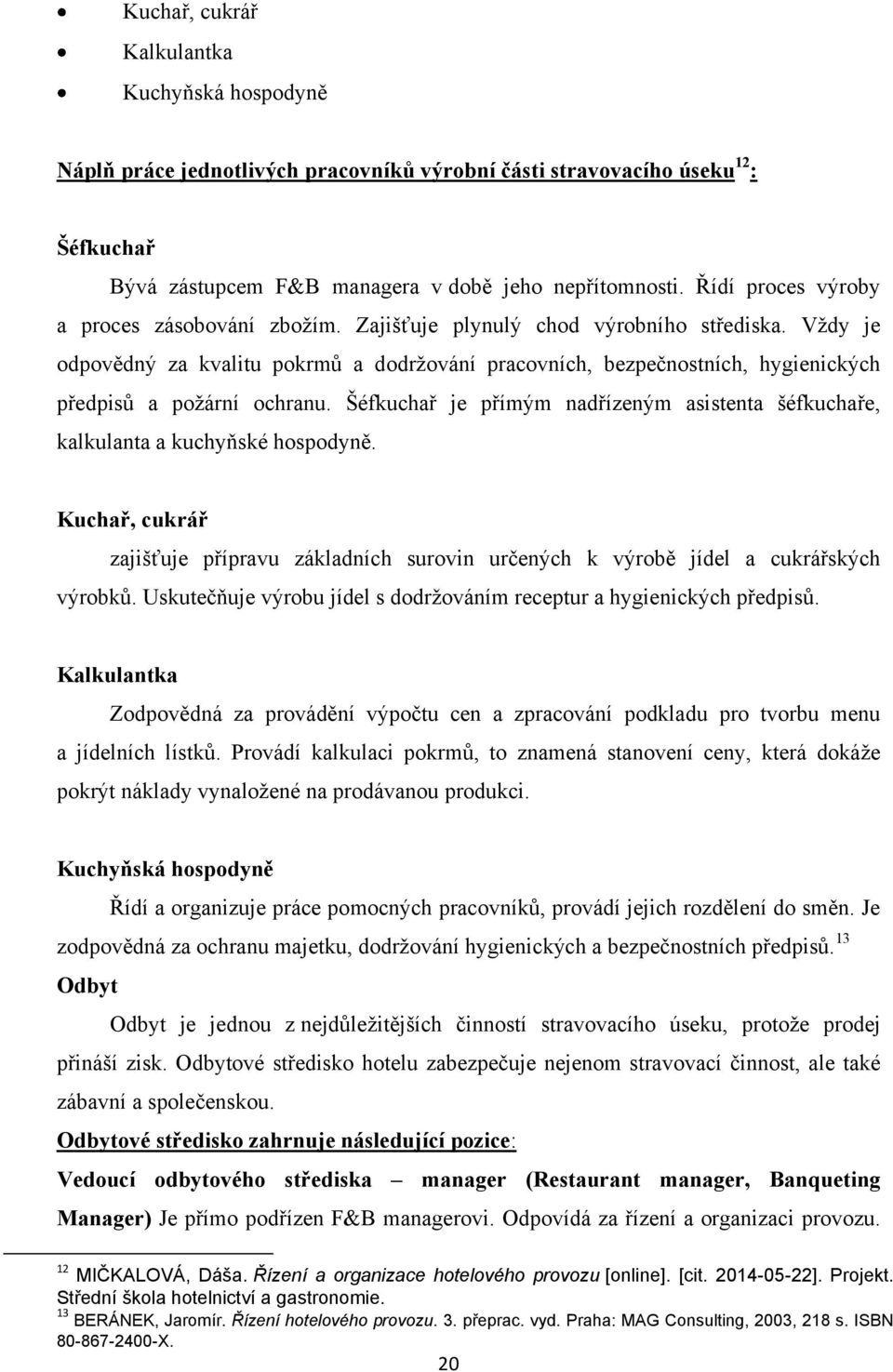 Vţdy je odpovědný za kvalitu pokrmů a dodrţování pracovních, bezpečnostních, hygienických předpisů a poţární ochranu.