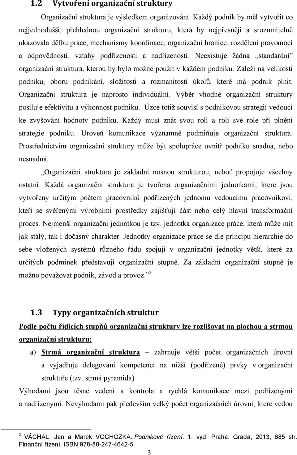 pravomocí a odpovědností, vztahy podřízeností a nadřízeností. Neexistuje ţádná standardní organizační struktura, kterou by bylo moţné pouţít v kaţdém podniku.