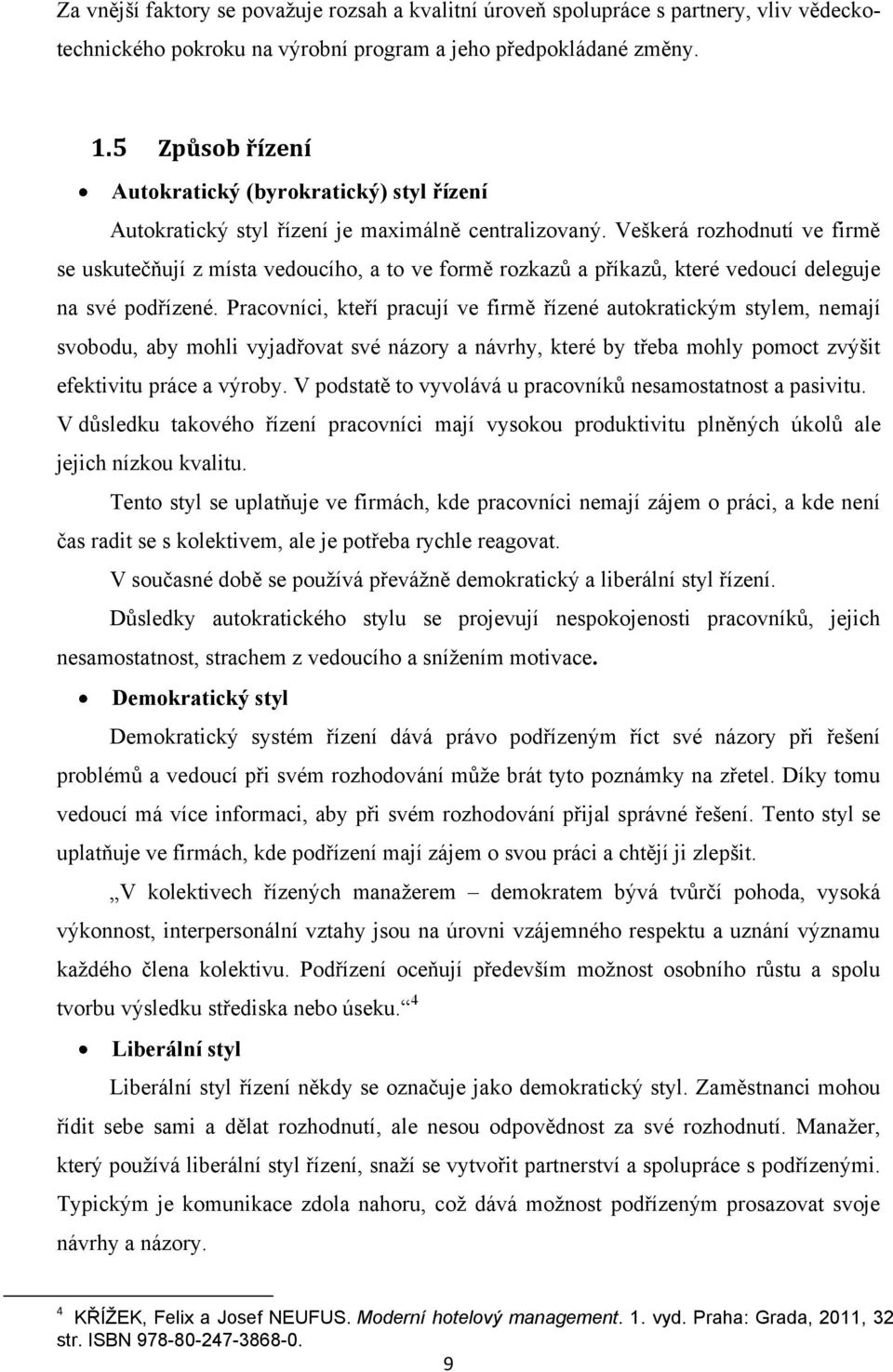 Veškerá rozhodnutí ve firmě se uskutečňují z místa vedoucího, a to ve formě rozkazů a příkazů, které vedoucí deleguje na své podřízené.