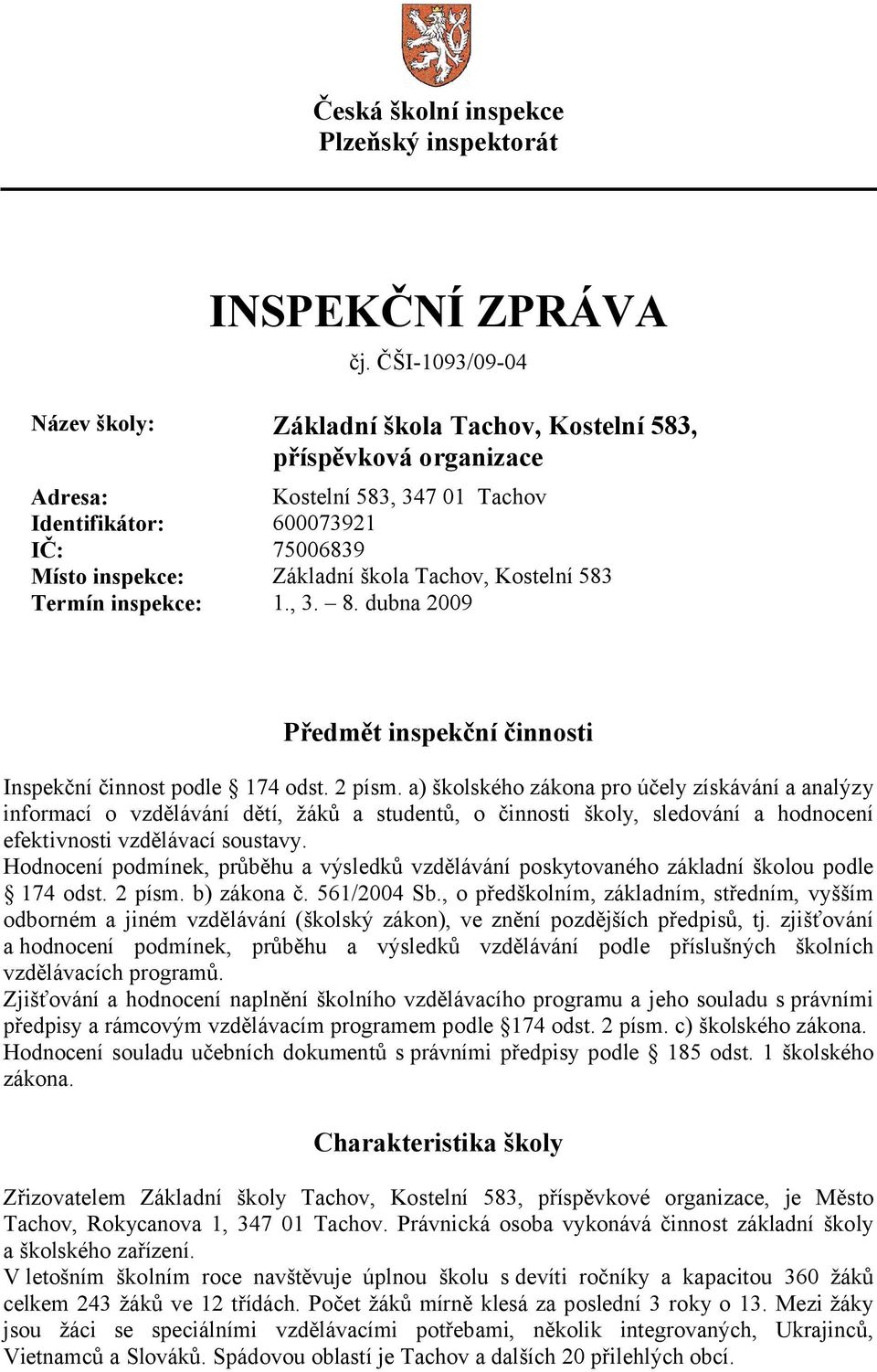 Tachov, Kostelní 583 Termín inspekce: 1., 3. 8. dubna 2009 Předmět inspekční činnosti Inspekční činnost podle 174 odst. 2 písm.