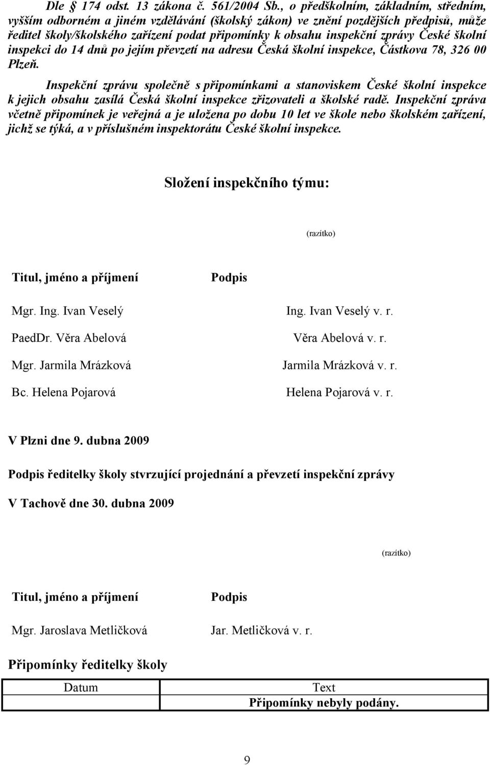 České školní inspekci do 14 dnů po jejím převzetí na adresu Česká školní inspekce, Částkova 78, 326 00 Plzeň.