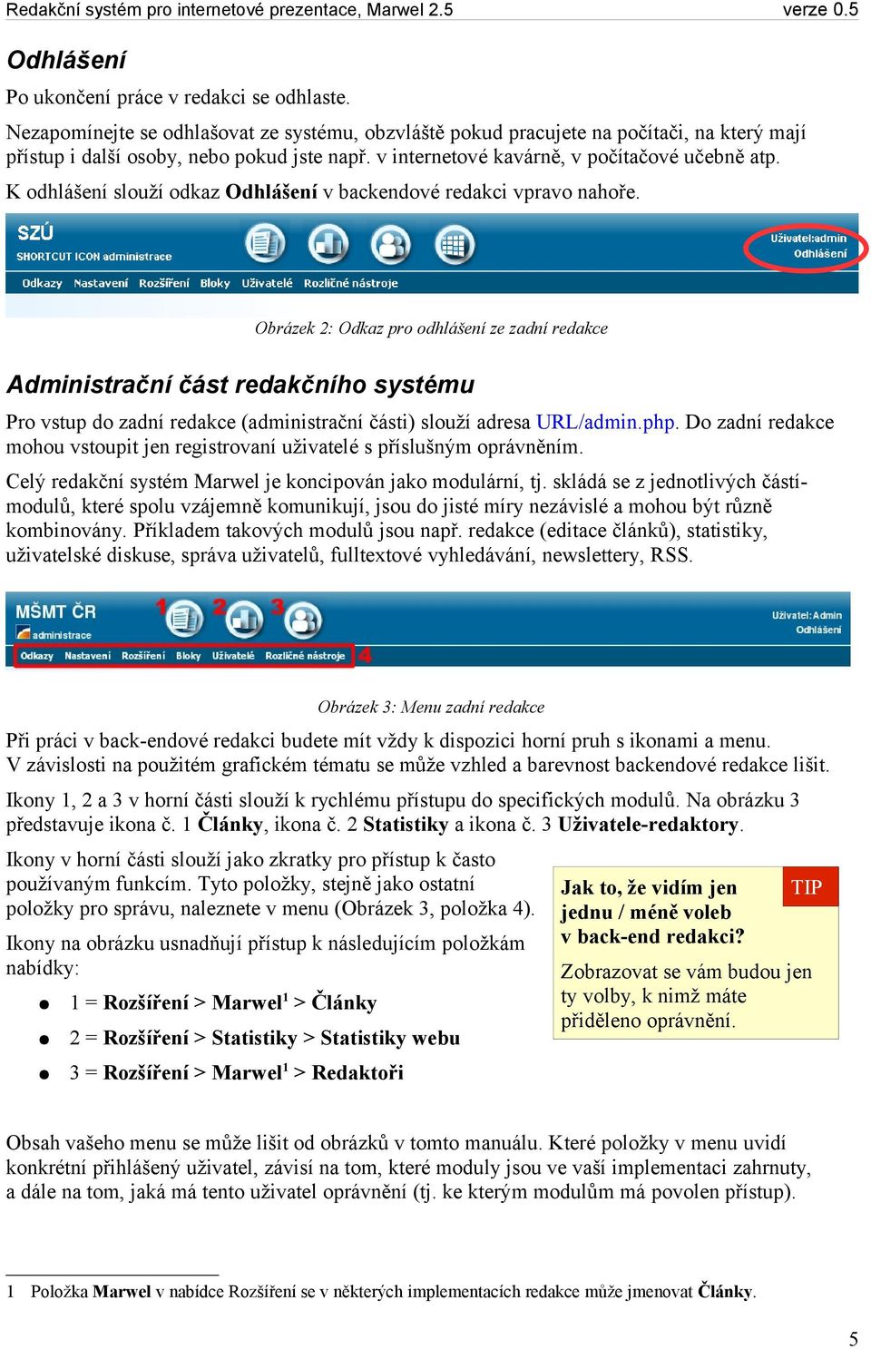 Obrázek 2: Odkaz pro odhlášení ze zadní redakce Administrační část redakčního systému Pro vstup do zadní redakce (administrační části) slouží adresa URL/admin.php.