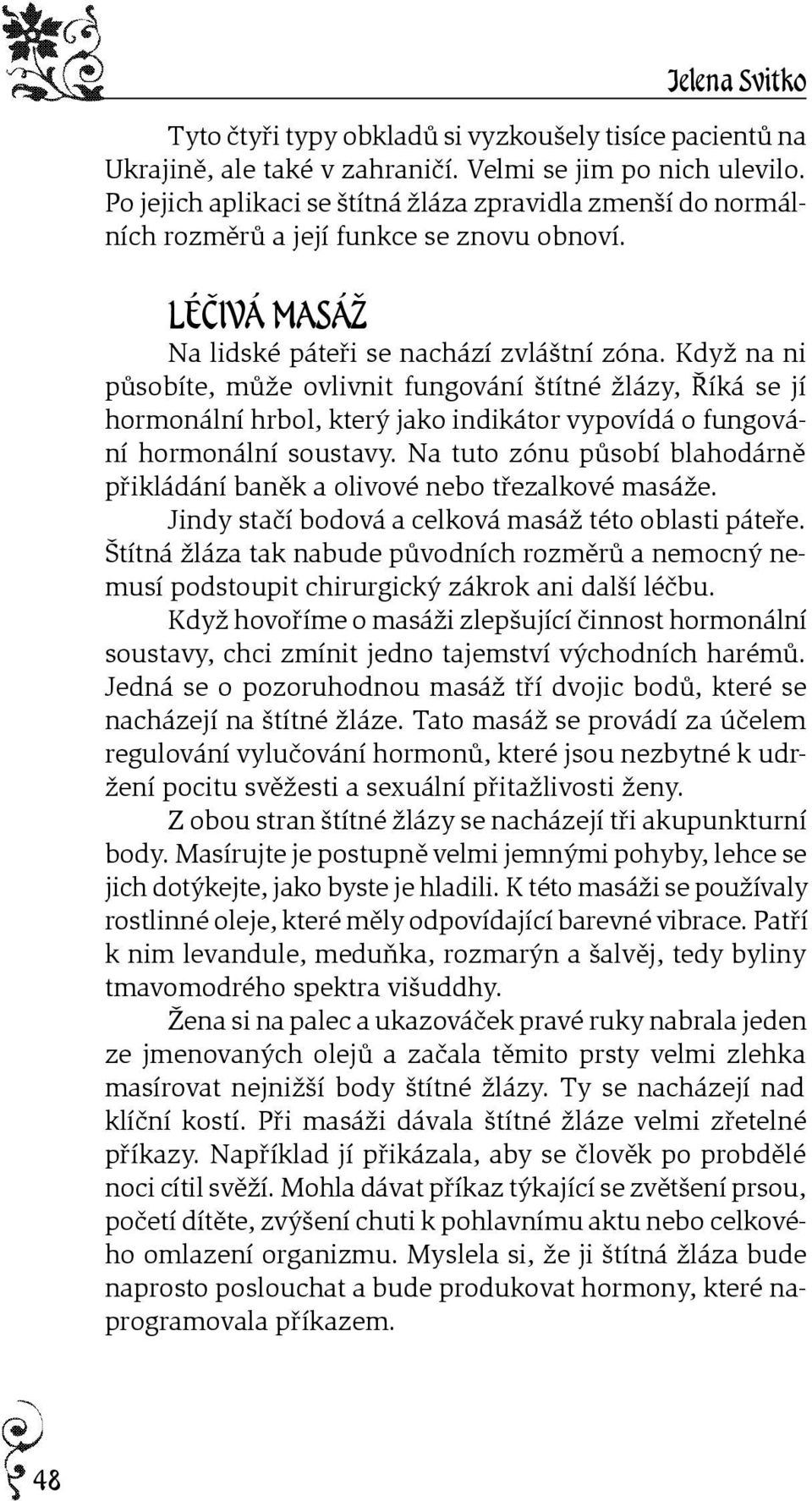 Když na ni pùsobíte, mùže ovlivnit fungování štítné žlázy, Øíká se jí hormonální hrbol, který jako indikátor vypovídá o fungování hormonální soustavy.