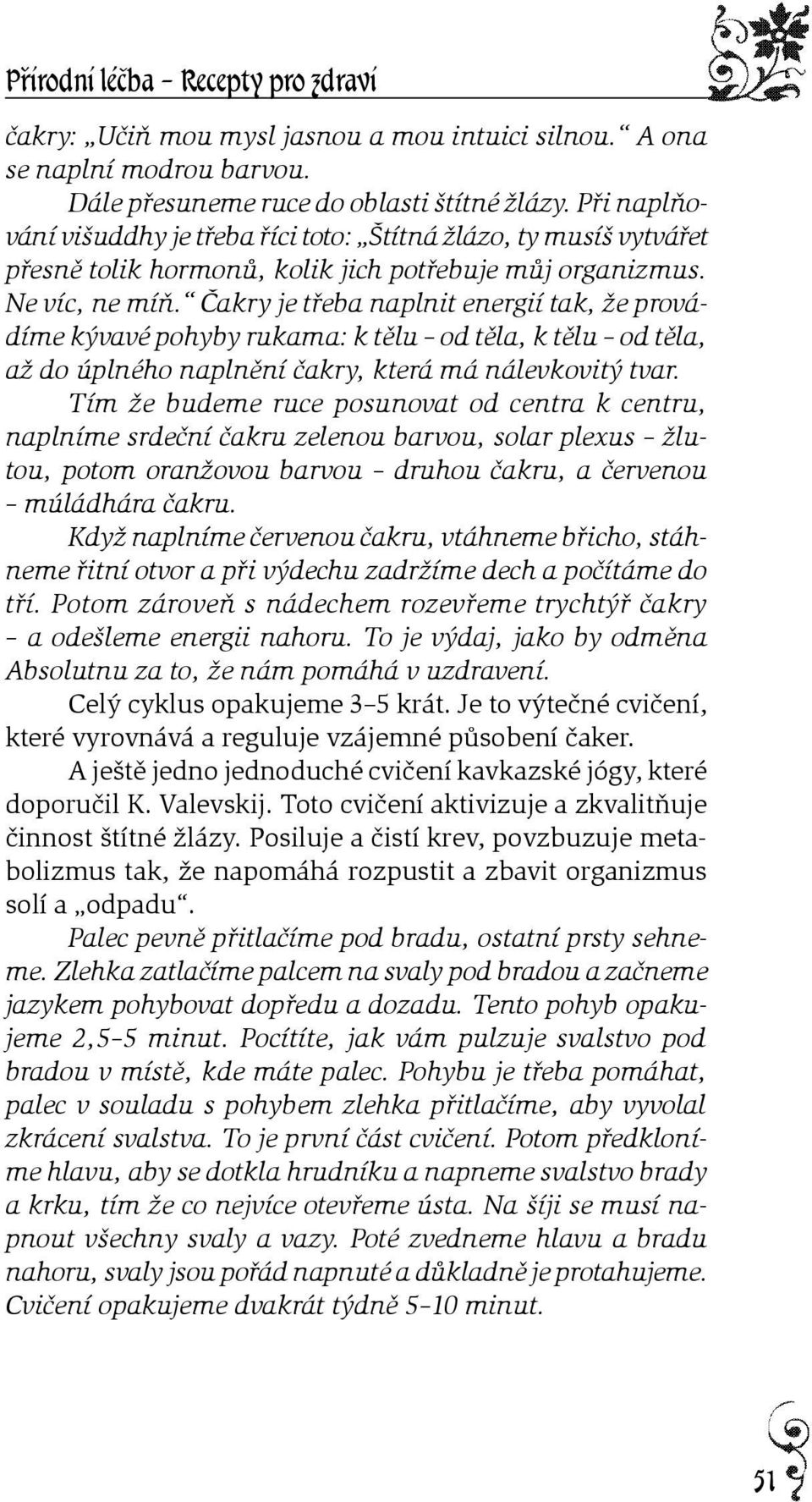 Èakry je tøeba naplnit energií tak, že provádíme kývavé pohyby rukama: k tìlu od tìla, k tìlu od tìla, až do úplného naplnìní èakry, která má nálevkovitý tvar.