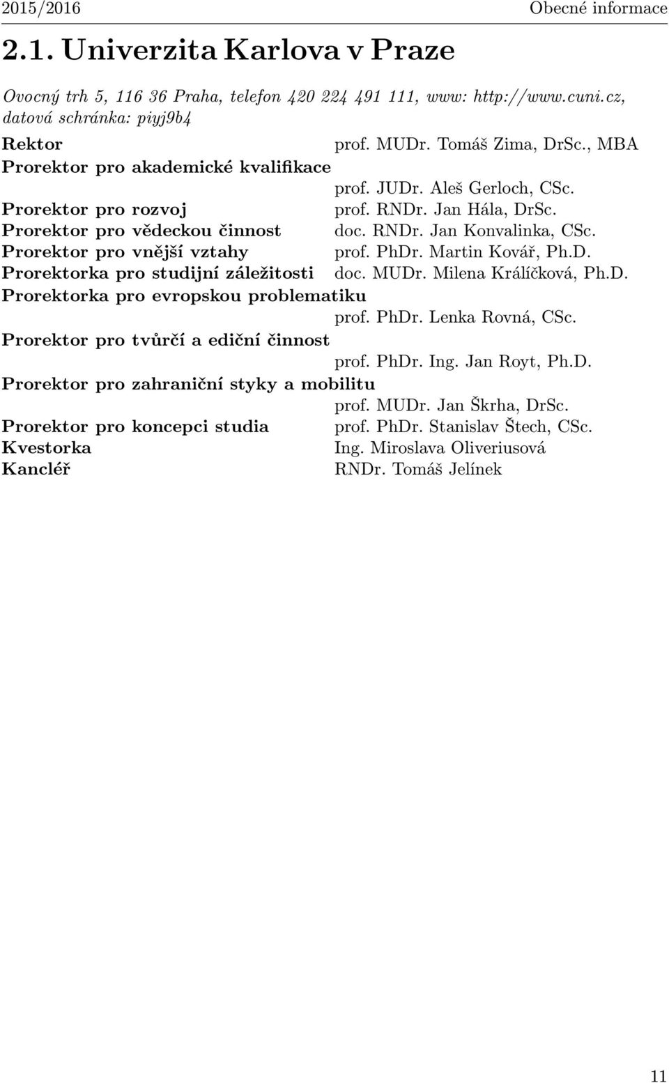 Prorektor pro vnější vztahy prof. PhDr. Martin Kovář, Ph.D. Prorektorka pro studijní záležitosti doc. MUDr. Milena Králíčková, Ph.D. Prorektorka pro evropskou problematiku prof. PhDr. Lenka Rovná, CSc.