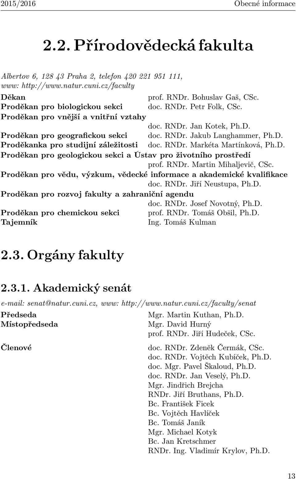 RNDr. Markéta Martínková, Ph.D. Proděkan pro geologickou sekci a Ústav pro životního prostředí prof. RNDr. Martin Mihaljevič, CSc.