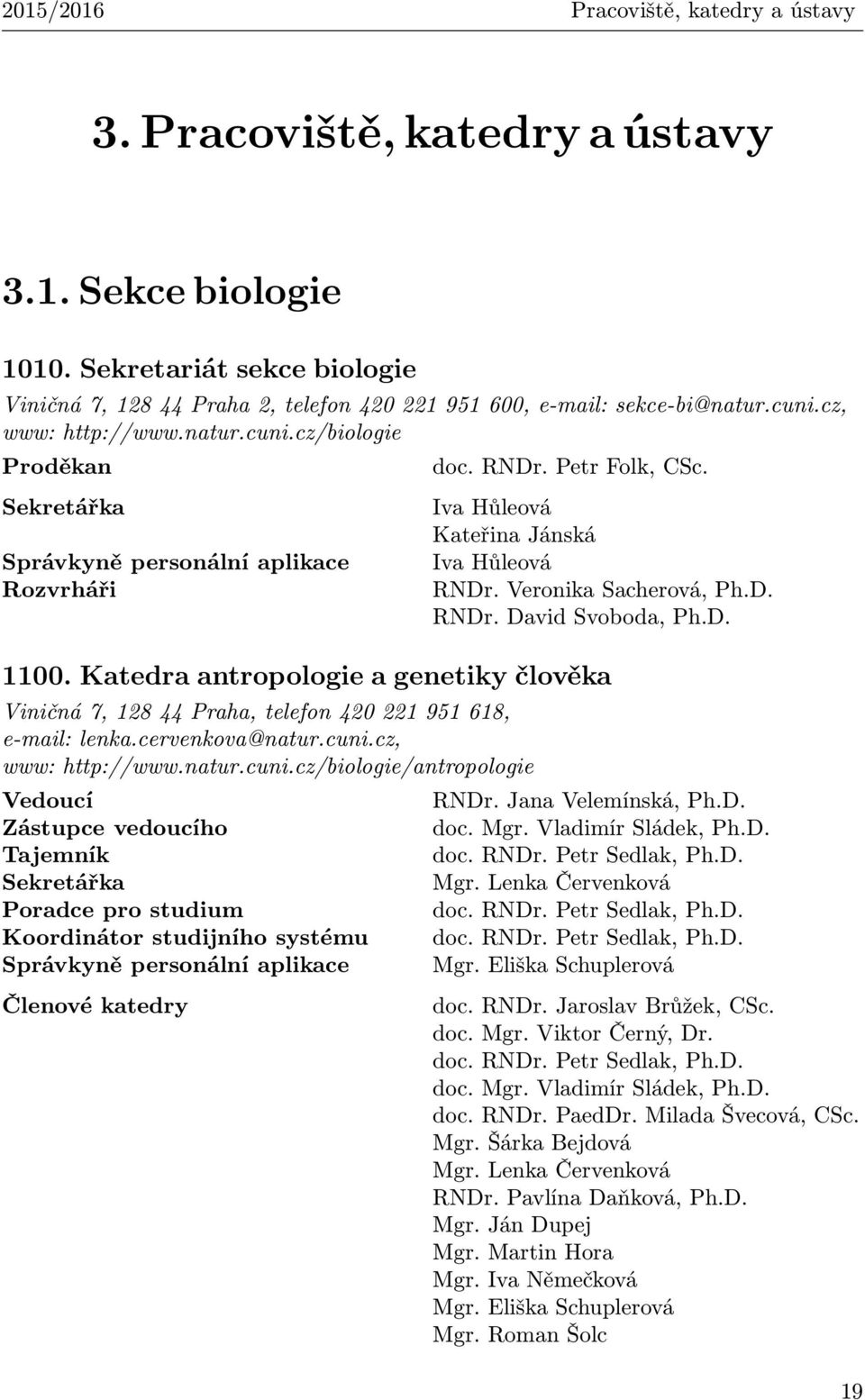 Veronika Sacherová, Ph.D. RNDr. David Svoboda, Ph.D. 1100. Katedra antropologie a genetiky člověka Viničná 7, 128 44 Praha, telefon 420 221 951 618, e-mail: lenka.cervenkova@natur.cuni.