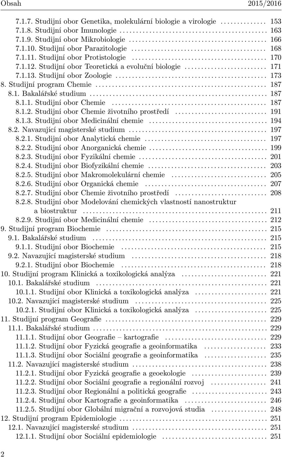 1.12. Studijní obor Teoretická a evoluční biologie......................... 171 7.1.13. Studijní obor Zoologie.............................................. 173 8. Studijní program Chemie.................................................... 187 8.