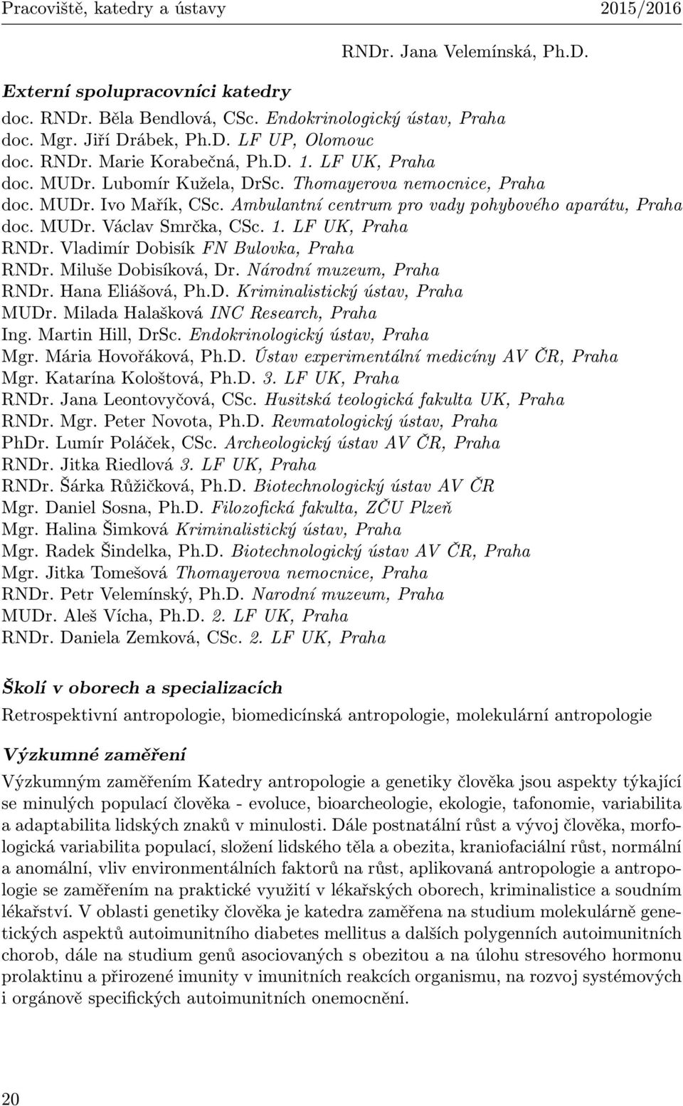 1. LF UK, Praha RNDr. Vladimír Dobisík FN Bulovka, Praha RNDr. Miluše Dobisíková, Dr. Národní muzeum, Praha RNDr. Hana Eliášová, Ph.D. Kriminalistický ústav, Praha MUDr.