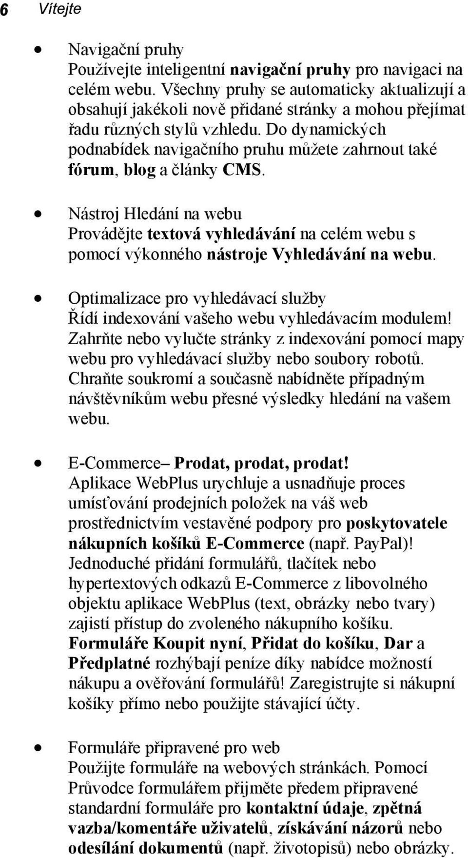 Do dynamických podnabídek navigačního pruhu můžete zahrnout také fórum, blog a články CMS.