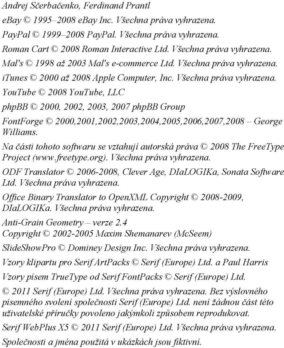 YouTube 2008 YouTube, LLC phpbb 2000, 2002, 2003, 2007 phpbb Group FontForge 2000,2001,2002,2003,2004,2005,2006,2007,2008 George Williams.