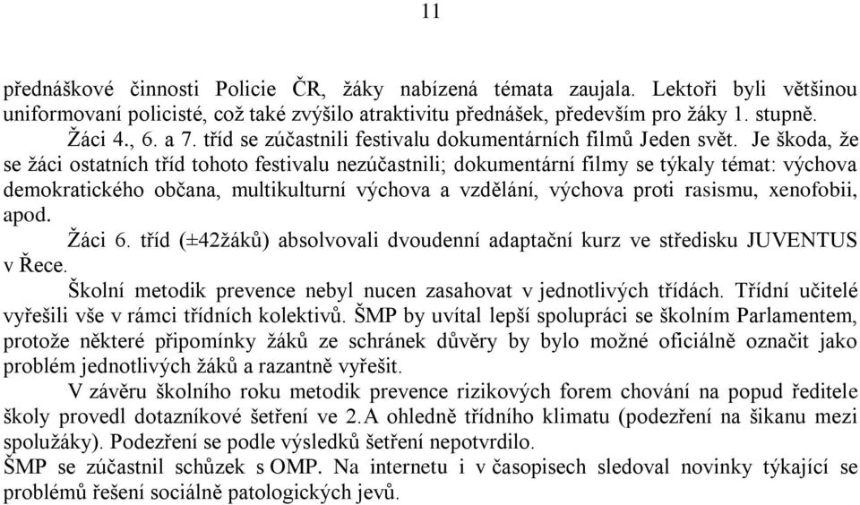 Je škoda, že se žáci ostatních tříd tohoto festivalu nezúčastnili; dokumentární filmy se týkaly témat: výchova demokratického občana, multikulturní výchova a vzdělání, výchova proti rasismu,