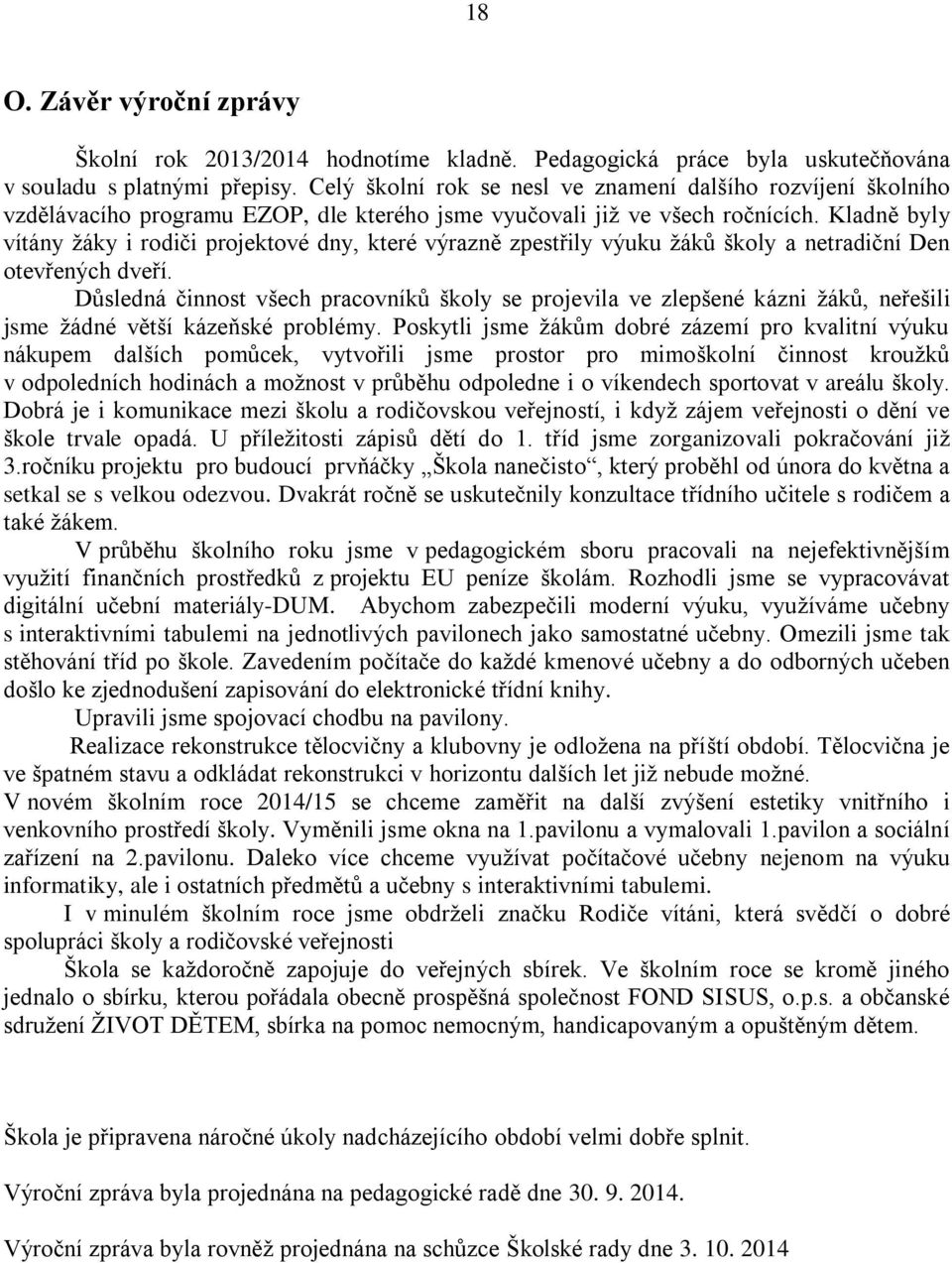 Kladně byly vítány žáky i rodiči projektové dny, které výrazně zpestřily výuku žáků školy a netradiční Den otevřených dveří.