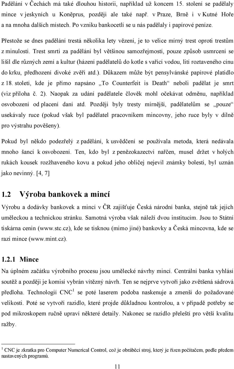 Trest smrti za padělání byl většinou samozřejmostí, pouze způsob usmrcení se lišil dle různých zemí a kultur (házení padělatelů do kotle s vařící vodou, lití roztaveného cínu do krku, předhození