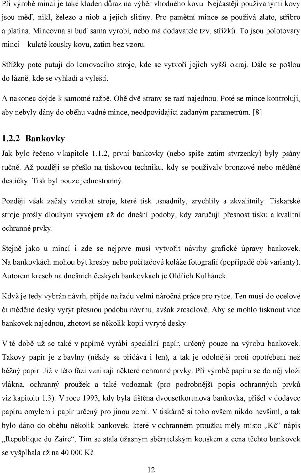 Dále se pošlou do lázně, kde se vyhladí a vyleští. A nakonec dojde k samotné raţbě. Obě dvě strany se razí najednou.