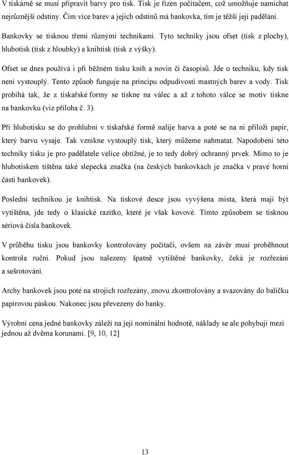 Ofset se dnes pouţívá i při běţném tisku knih a novin či časopisů. Jde o techniku, kdy tisk není vystouplý. Tento způsob funguje na principu odpudivosti mastných barev a vody.