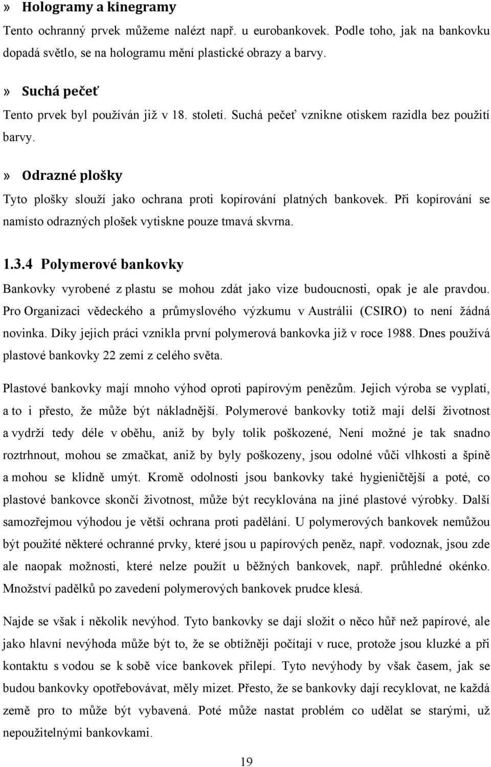 Při kopírování se namísto odrazných plošek vytiskne pouze tmavá skvrna. 1.3.4 Polymerové bankovky Bankovky vyrobené z plastu se mohou zdát jako vize budoucnosti, opak je ale pravdou.