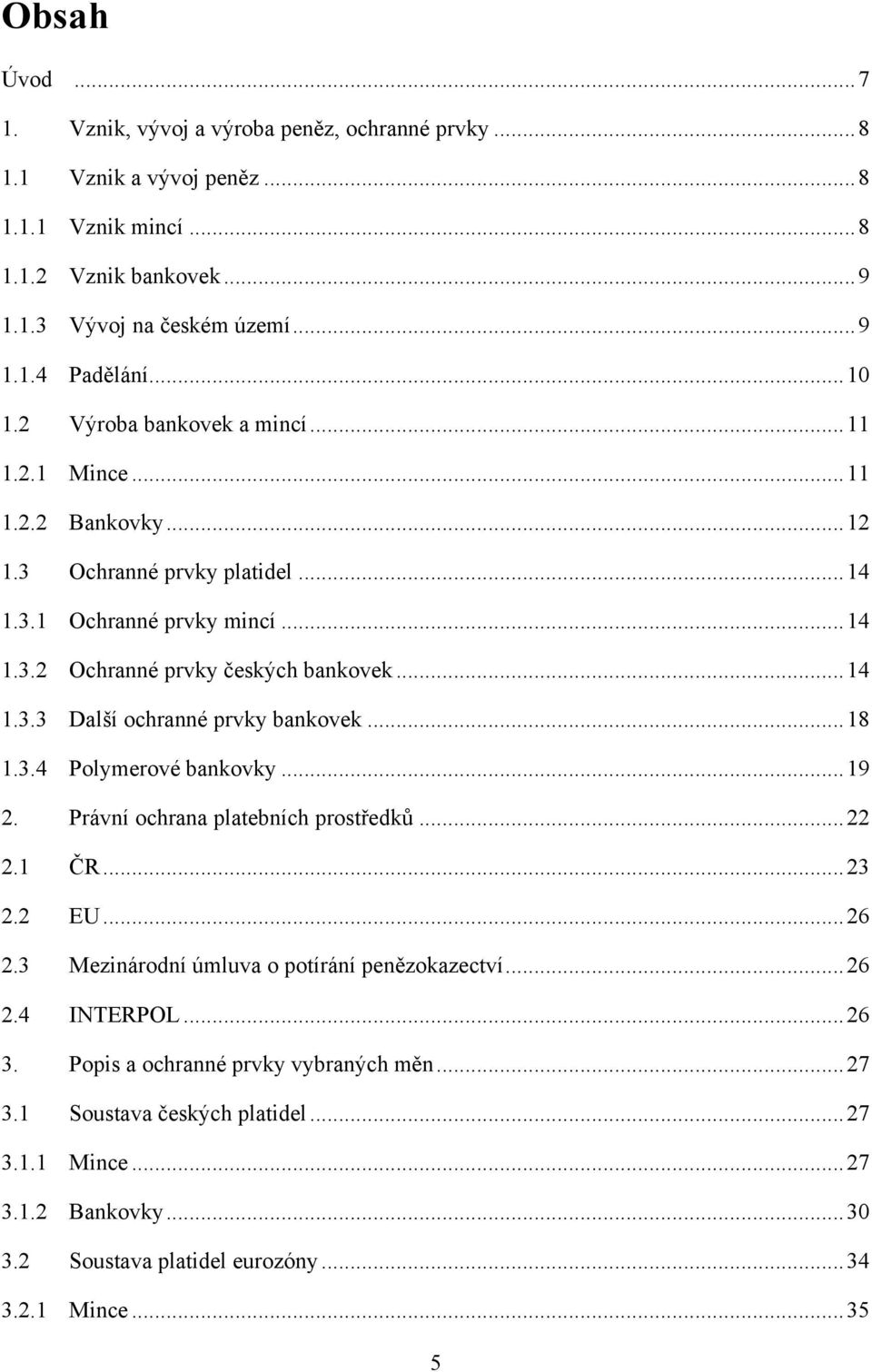 .. 18 1.3.4 Polymerové bankovky... 19 2. Právní ochrana platebních prostředků... 22 2.1 ČR... 23 2.2 EU... 26 2.3 Mezinárodní úmluva o potírání penězokazectví... 26 2.4 INTERPOL... 26 3.