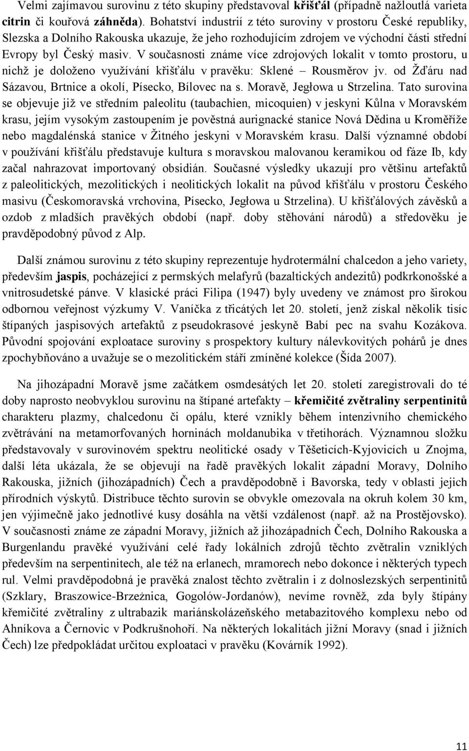 V současnosti známe více zdrojových lokalit v tomto prostoru, u nichţ je doloţeno vyuţívání křišťálu v pravěku: Sklené Rousměrov jv. od Ţďáru nad Sázavou, Brtnice a okolí, Písecko, Bílovec na s.