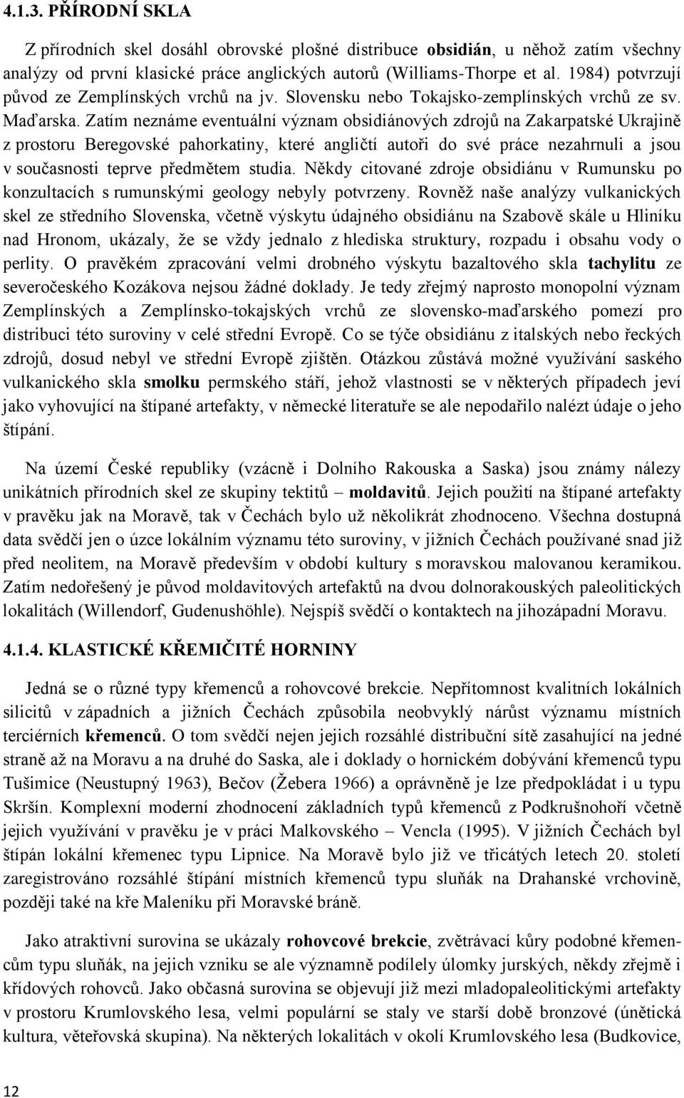 Zatím neznáme eventuální význam obsidiánových zdrojů na Zakarpatské Ukrajině z prostoru Beregovské pahorkatiny, které angličtí autoři do své práce nezahrnuli a jsou v současnosti teprve předmětem