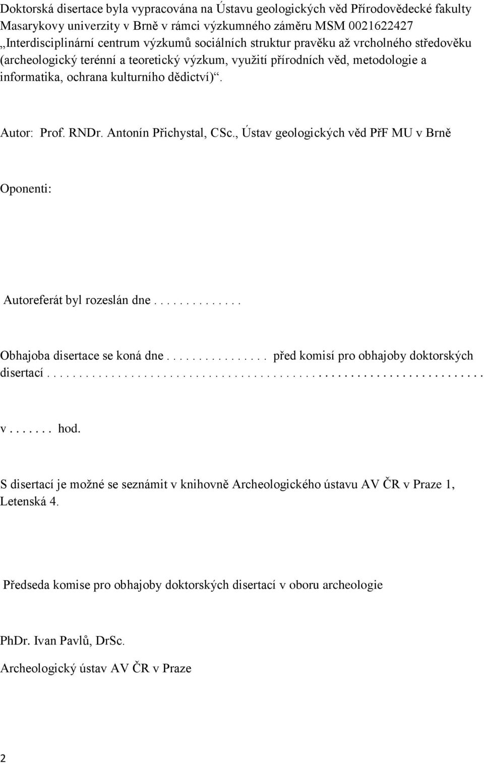 Antonín Přichystal, CSc., Ústav geologických věd PřF MU v Brně Oponenti: Autoreferát byl rozeslán dne.............. Obhajoba disertace se koná dne................ před komisí pro obhajoby doktorských disertací.