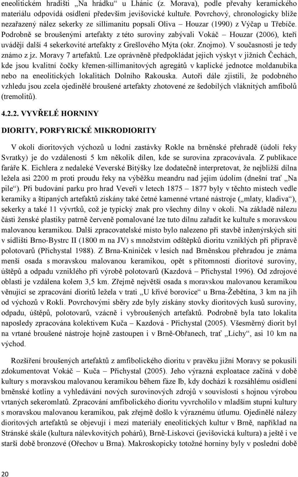 Podrobně se broušenými artefakty z této suroviny zabývali Vokáč Houzar (2006), kteří uvádějí další 4 sekerkovité artefakty z Grešlového Mýta (okr. Znojmo). V současnosti je tedy známo z jz.