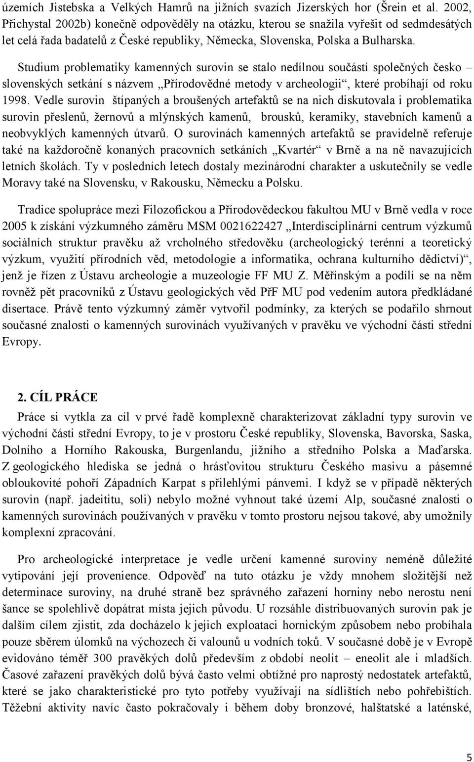 Studium problematiky kamenných surovin se stalo nedílnou součástí společných česko slovenských setkání s názvem Přírodovědné metody v archeologii, které probíhají od roku 1998.