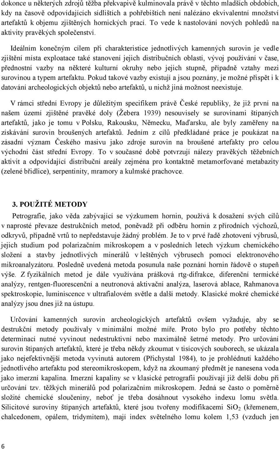 Ideálním konečným cílem při charakteristice jednotlivých kamenných surovin je vedle zjištění místa exploatace také stanovení jejich distribučních oblastí, vývoj pouţívání v čase, přednostní vazby na