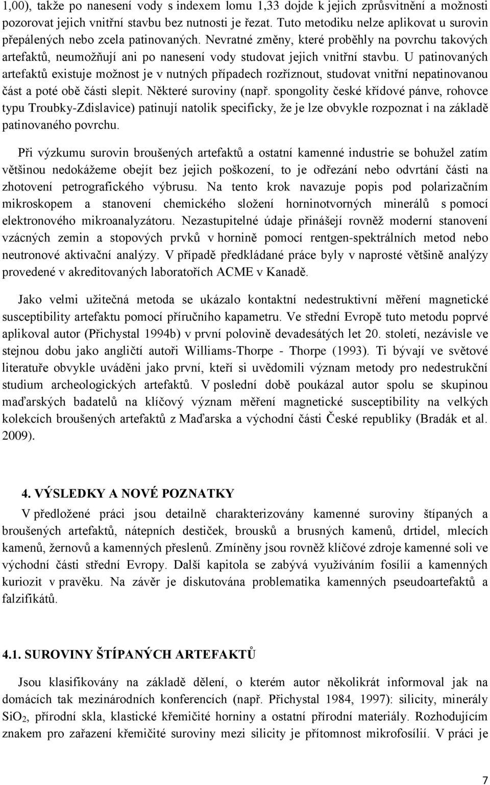 Nevratné změny, které proběhly na povrchu takových artefaktů, neumoţňují ani po nanesení vody studovat jejich vnitřní stavbu.