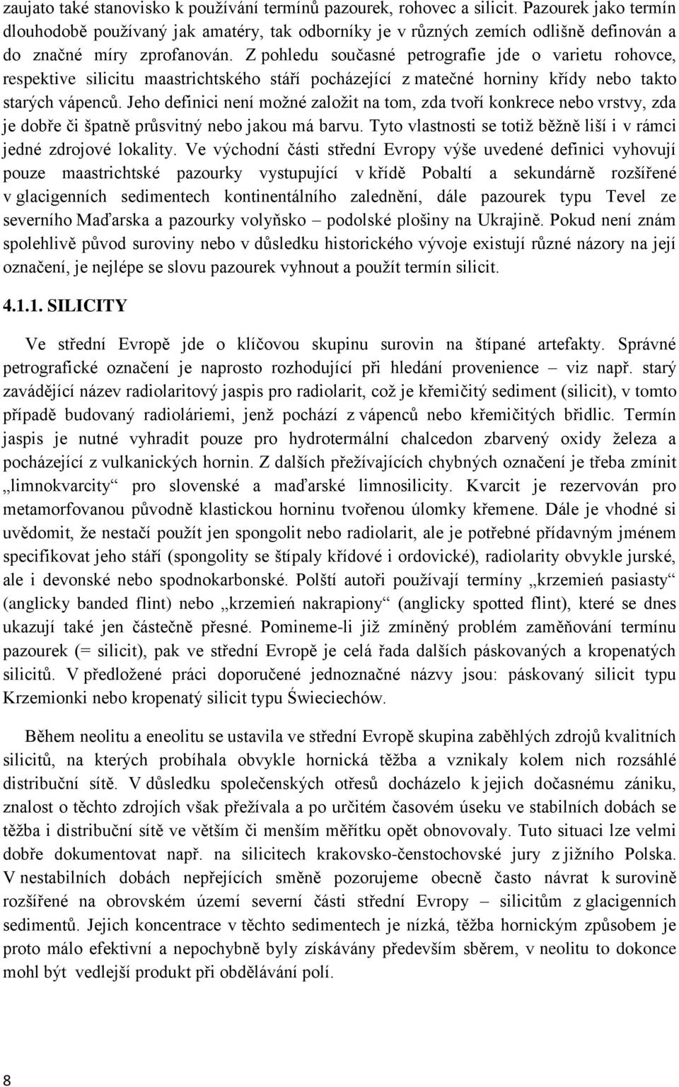 Z pohledu současné petrografie jde o varietu rohovce, respektive silicitu maastrichtského stáří pocházející z matečné horniny křídy nebo takto starých vápenců.