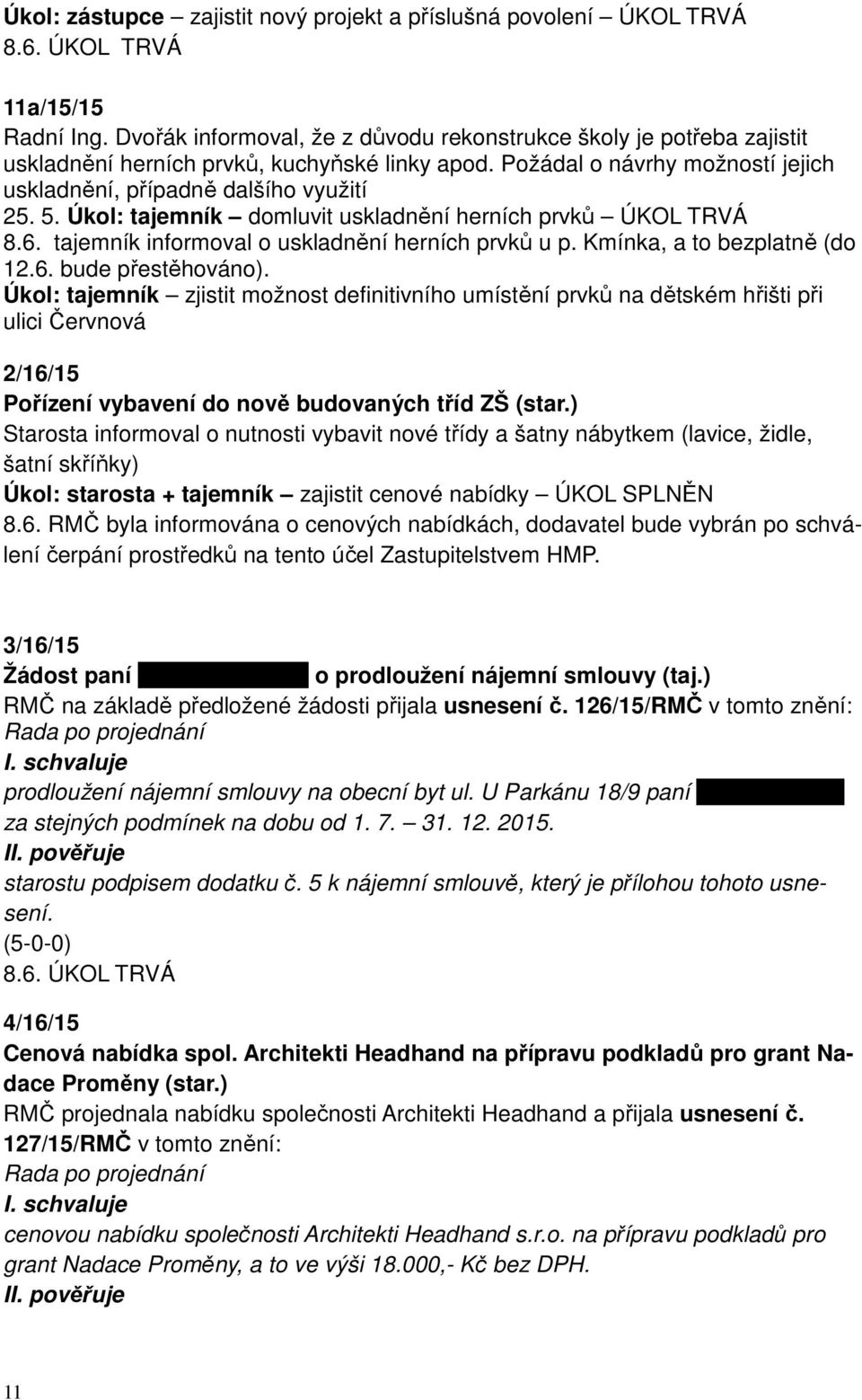 Úkol: tajemník domluvit uskladnění herních prvků ÚKOL TRVÁ 8.6. tajemník informoval o uskladnění herních prvků u p. Kmínka, a to bezplatně (do 12.6. bude přestěhováno).